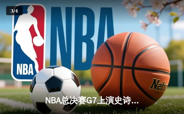 NBA总决赛G7上演史诗逆转 掘金加时险胜热火夺得队史首冠 - 3