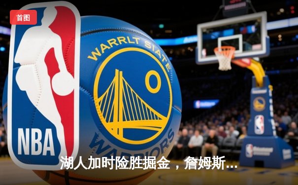 湖人加时险胜掘金，詹姆斯砍下三双率队保住季后赛希望