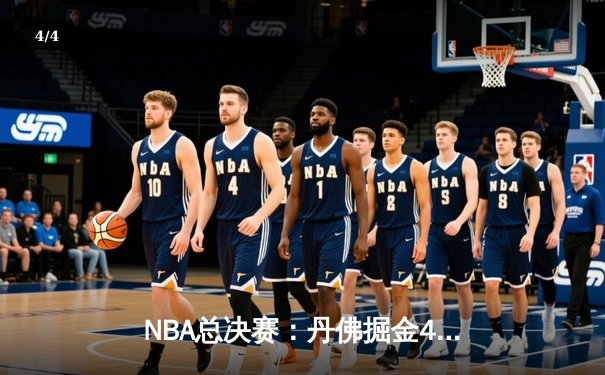 NBA总决赛：丹佛掘金4-1击败迈阿密热火，约基奇荣膺FMVP - 4