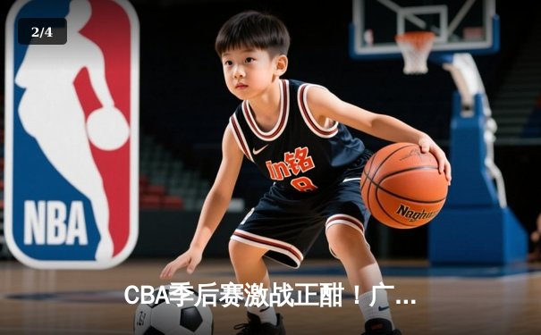 CBA季后赛激战正酣！广东宏远加时险胜辽宁本钢，胡明轩狂砍38分创生涯新高 - 2